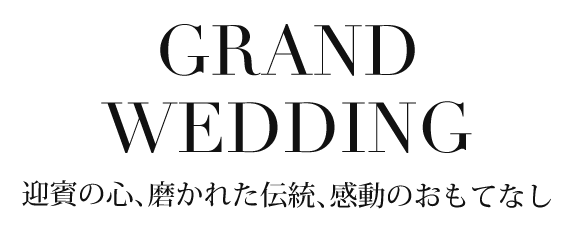 GRAND WEDDING／迎賓の心、磨かれた伝統、感動のおもてなし